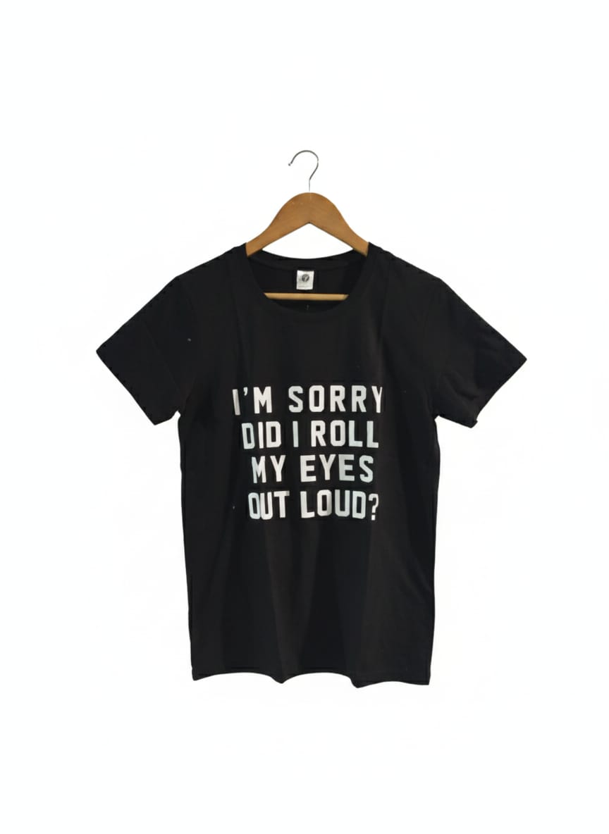 Y|S|BUST 17|I'M SORRY DID I ROLL MY EYES OUT LOUD?" T-SHIRT