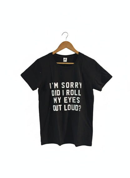 Y|S|BUST 17|I'M SORRY DID I ROLL MY EYES OUT LOUD?" T-SHIRT