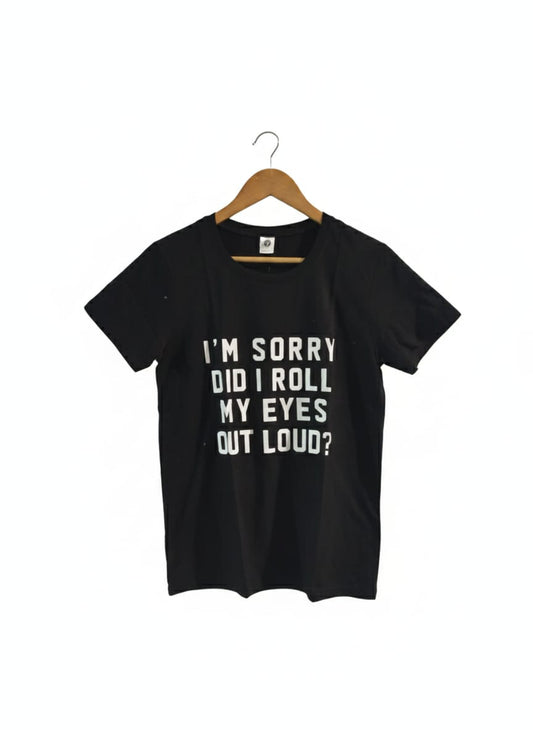 Y|S|BUST 17|I'M SORRY DID I ROLL MY EYES OUT LOUD?" T-SHIRT